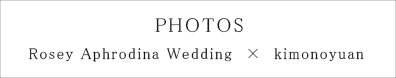 PHOTOS Rosey Aphrodina Wedding　×　kimonoyuan